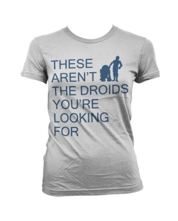 GEEK - T-Shirt These Aren't The Droids You're Looking For - GIRL (S)